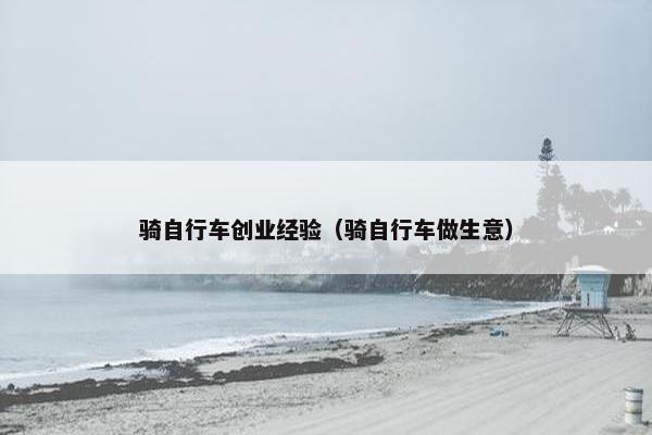 骑自行车创业经验（骑自行车做生意）