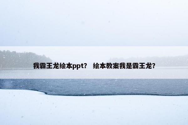 我霸王龙绘本ppt？ 绘本教案我是霸王龙？