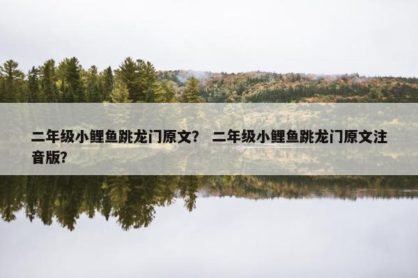 二年级小鲤鱼跳龙门原文？ 二年级小鲤鱼跳龙门原文注音版？