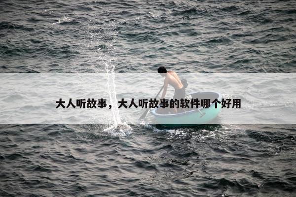 大人听故事，大人听故事的软件哪个好用