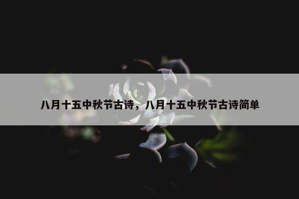 八月十五中秋节古诗，八月十五中秋节古诗简单