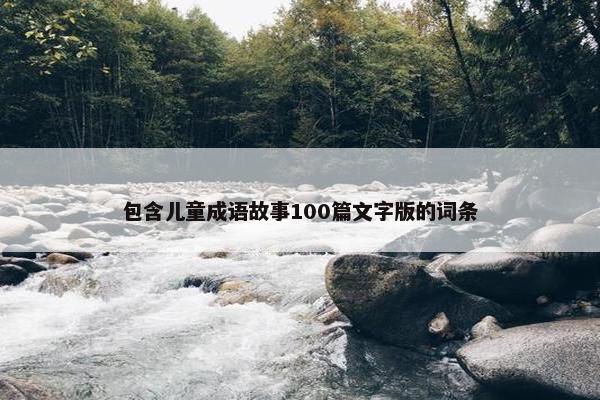 包含儿童成语故事100篇文字版的词条