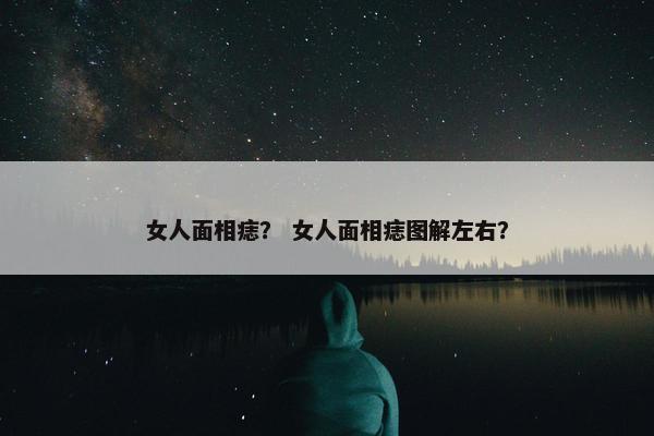 女人面相痣？ 女人面相痣图解左右？
