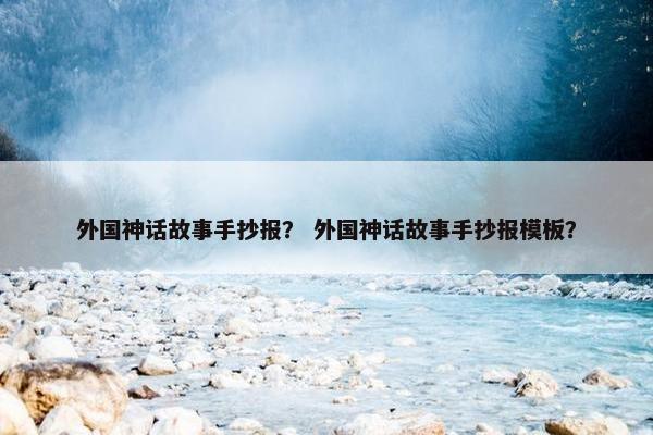 外国神话故事手抄报？ 外国神话故事手抄报模板？