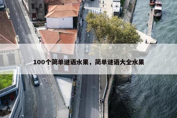 100个简单谜语水果，简单谜语大全水果