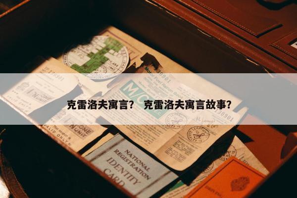 克雷洛夫寓言？ 克雷洛夫寓言故事？
