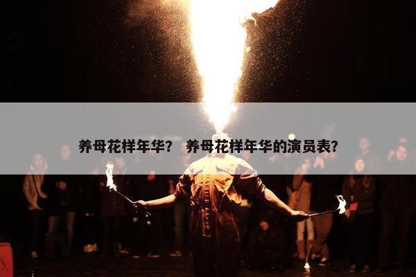 养母花样年华？ 养母花样年华的演员表？