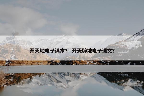 开天地电子课本？ 开天辟地电子课文？
