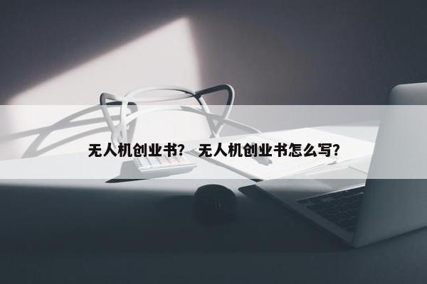 无人机创业书？ 无人机创业书怎么写？