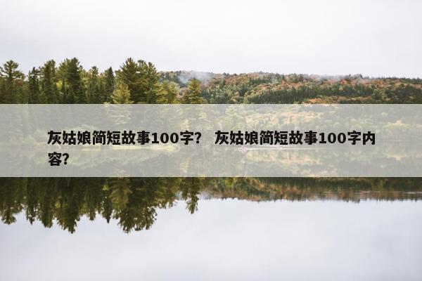 灰姑娘简短故事100字？ 灰姑娘简短故事100字内容？