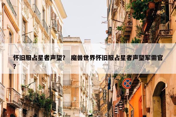 怀旧服占星者声望？ 魔兽世界怀旧服占星者声望军需官？
