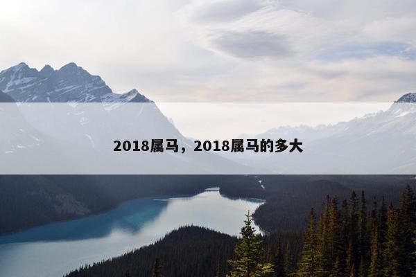 2018属马，2018属马的多大