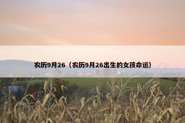 农历9月26（农历9月26出生的女孩命运）