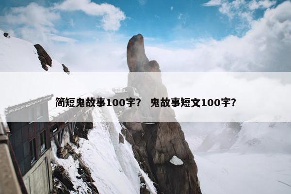简短鬼故事100字？ 鬼故事短文100字？