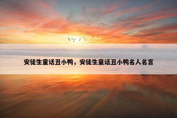 安徒生童话丑小鸭，安徒生童话丑小鸭名人名言