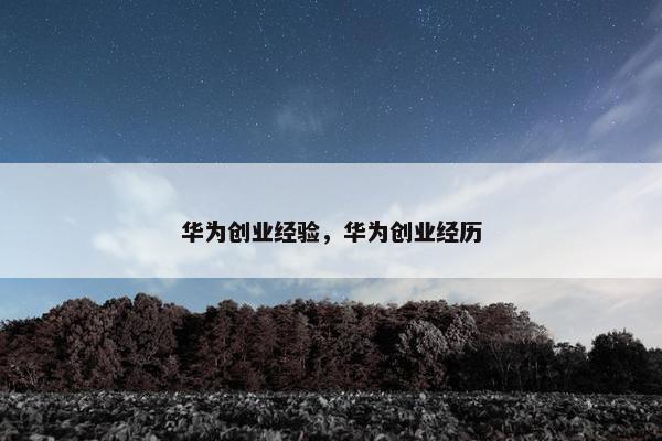 华为创业经验，华为创业经历