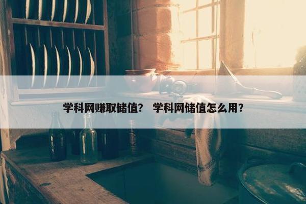 学科网赚取储值？ 学科网储值怎么用？