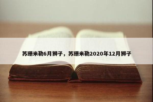 苏珊米勒6月狮子，苏珊米勒2020年12月狮子