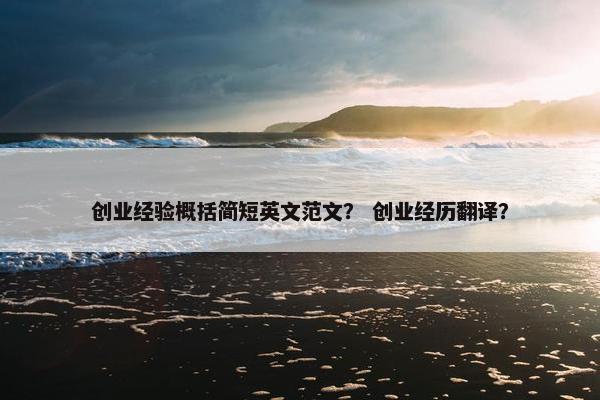 创业经验概括简短英文范文？ 创业经历翻译？