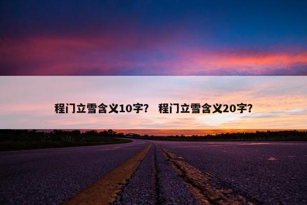 程门立雪含义10字？ 程门立雪含义20字？