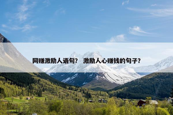 网赚激励人语句？ 激励人心赚钱的句子？