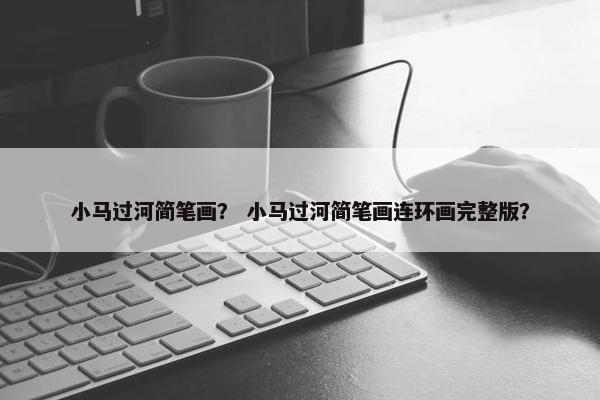 小马过河简笔画？ 小马过河简笔画连环画完整版？