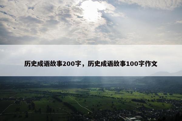 历史成语故事200字，历史成语故事100字作文