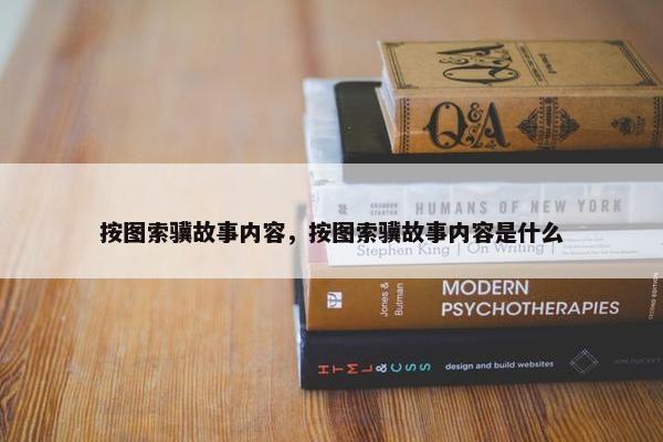 按图索骥故事内容，按图索骥故事内容是什么