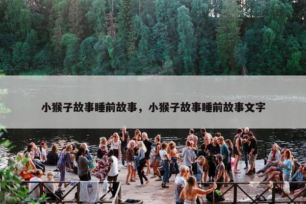 小猴子故事睡前故事，小猴子故事睡前故事文字