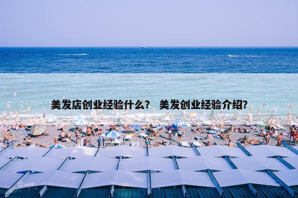 美发店创业经验什么？ 美发创业经验介绍？