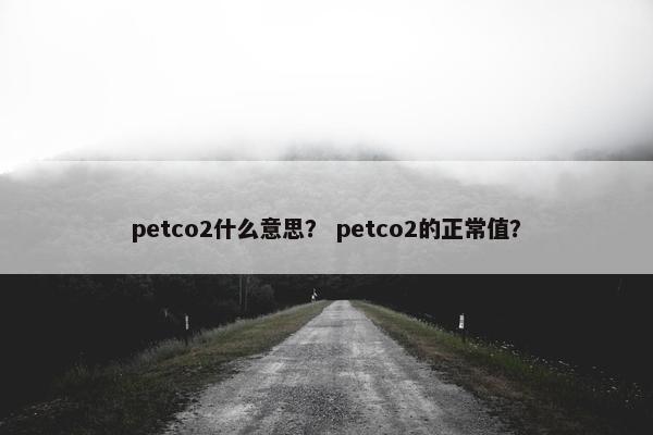petco2什么意思？ petco2的正常值？