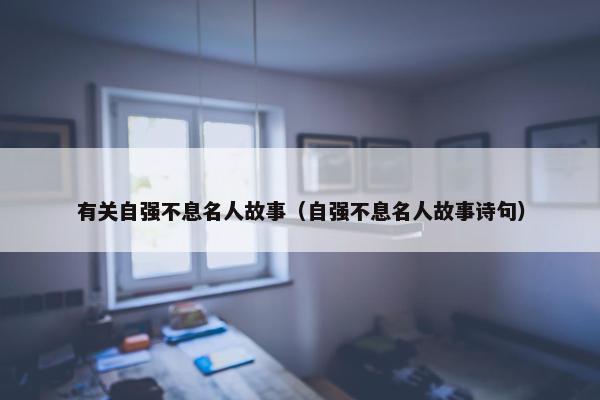 有关自强不息名人故事（自强不息名人故事诗句）