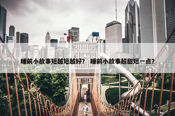 睡前小故事短越短越好？ 睡前小故事超甜短一点？