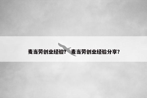 麦当劳创业经验？ 麦当劳创业经验分享？