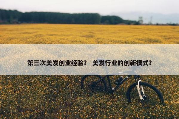 第三次美发创业经验？ 美发行业的创新模式？