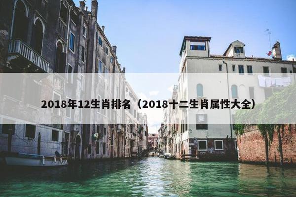 2018年12生肖排名（2018十二生肖属性大全）