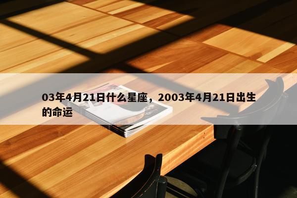 03年4月21日什么星座，2003年4月21日出生的命运