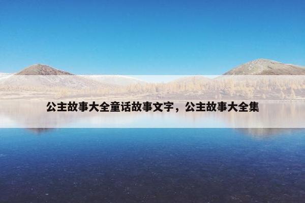公主故事大全童话故事文字，公主故事大全集