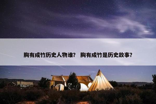 胸有成竹历史人物谁？ 胸有成竹是历史故事？