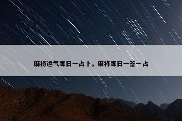 麻将运气每日一占卜，麻将每日一签一占