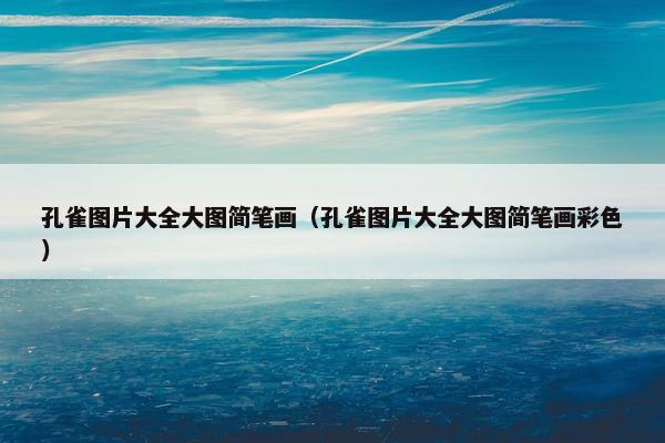 孔雀图片大全大图简笔画（孔雀图片大全大图简笔画彩色）