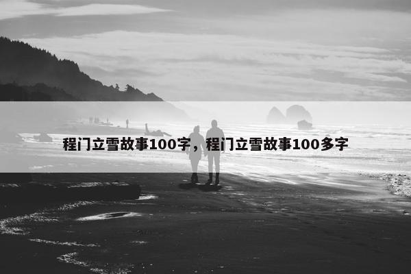 程门立雪故事100字，程门立雪故事100多字