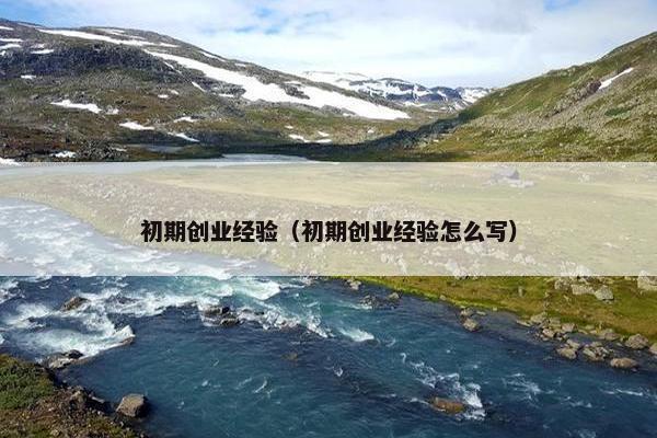 初期创业经验（初期创业经验怎么写）
