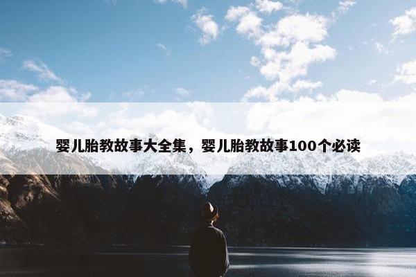 婴儿胎教故事大全集，婴儿胎教故事100个必读