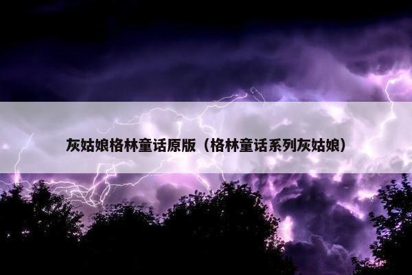 灰姑娘格林童话原版（格林童话系列灰姑娘）