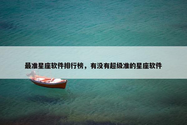 最准星座软件排行榜，有没有超级准的星座软件