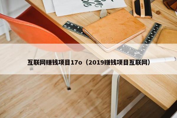 互联网赚钱项目17o（2019赚钱项目互联网）