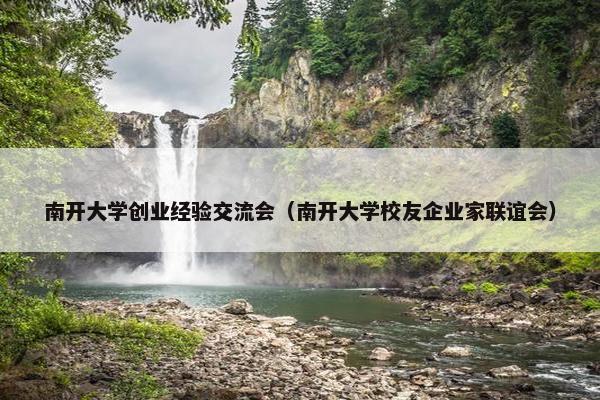 南开大学创业经验交流会（南开大学校友企业家联谊会）