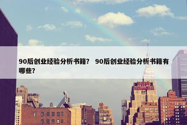 90后创业经验分析书籍？ 90后创业经验分析书籍有哪些？
