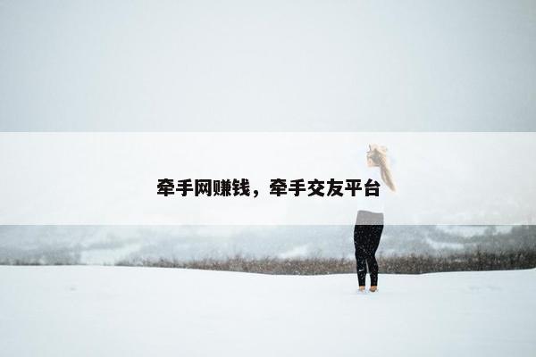 牵手网赚钱,牵手交友平台